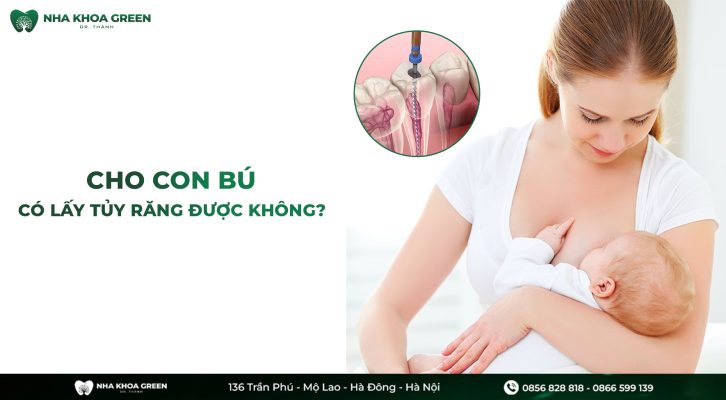 Phụ nữ đang cho con bú có lấy tủy răng được không?